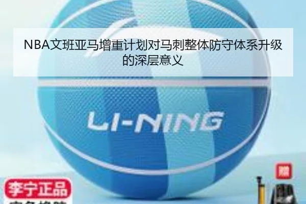 NBA文班亚马增重计划对马刺整体防守体系升级的深层意义