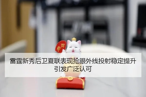 雷霆新秀后卫夏联表现抢眼外线投射稳定提升引发广泛认可